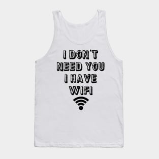 I don't need you I have wifi Tank Top